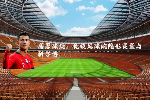 高原球场:竞技足球的隐形变量与科学博弈