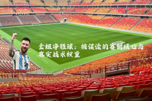 全组净胜球:被误读的赛制核心与真实战术权重