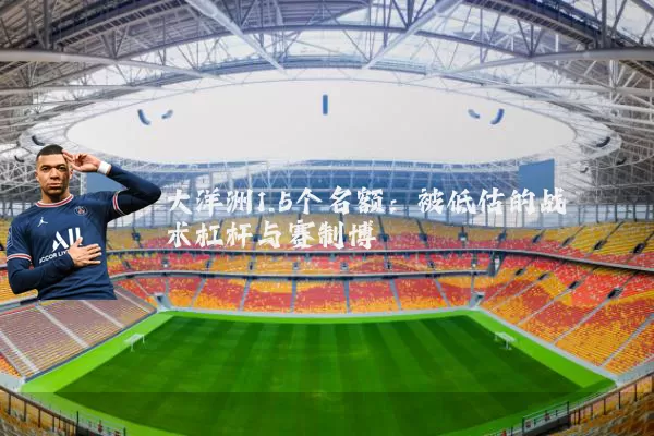 大洋洲1.5个名额:被低估的战术杠杆与赛制博弈