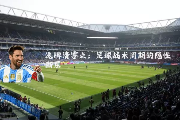 洗牌清零点:足球战术周期的隐性断层