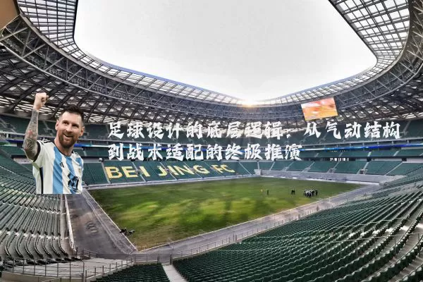足球设计的底层逻辑：从气动结构到战术适配的终极推演