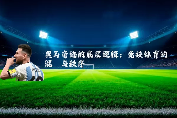 黑马奇迹的底层逻辑:竞技体育的混沌与秩序