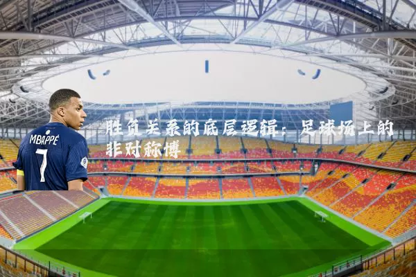 胜负关系的底层逻辑:足球场上的非对称博弈